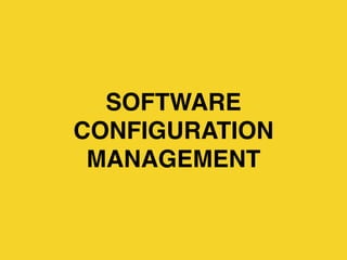 SOFTWARE!
CONFIGURATION
MANAGEMENT
 