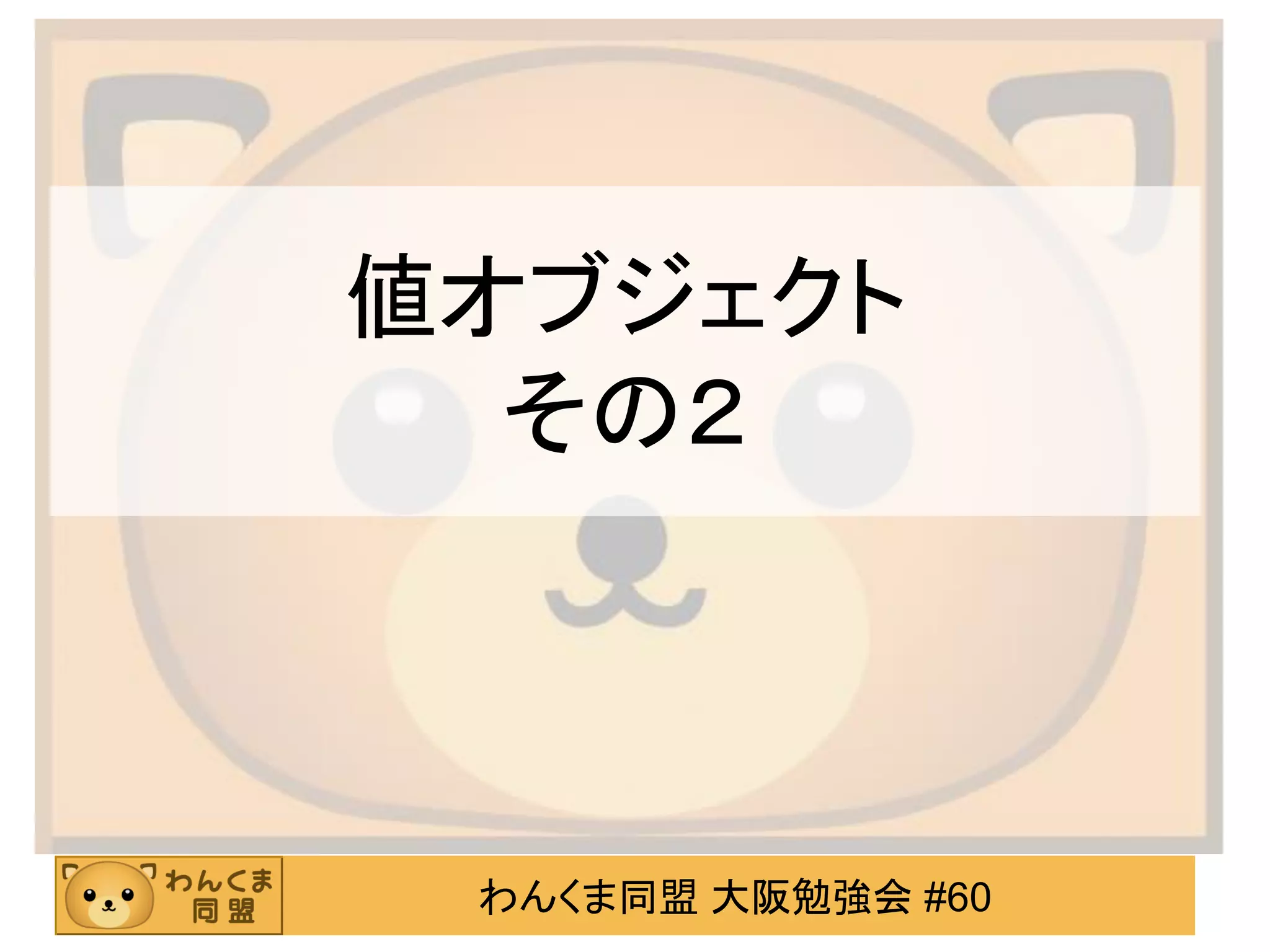 わんくま同盟 大阪勉強会 #60 
値オブジェクト その２  