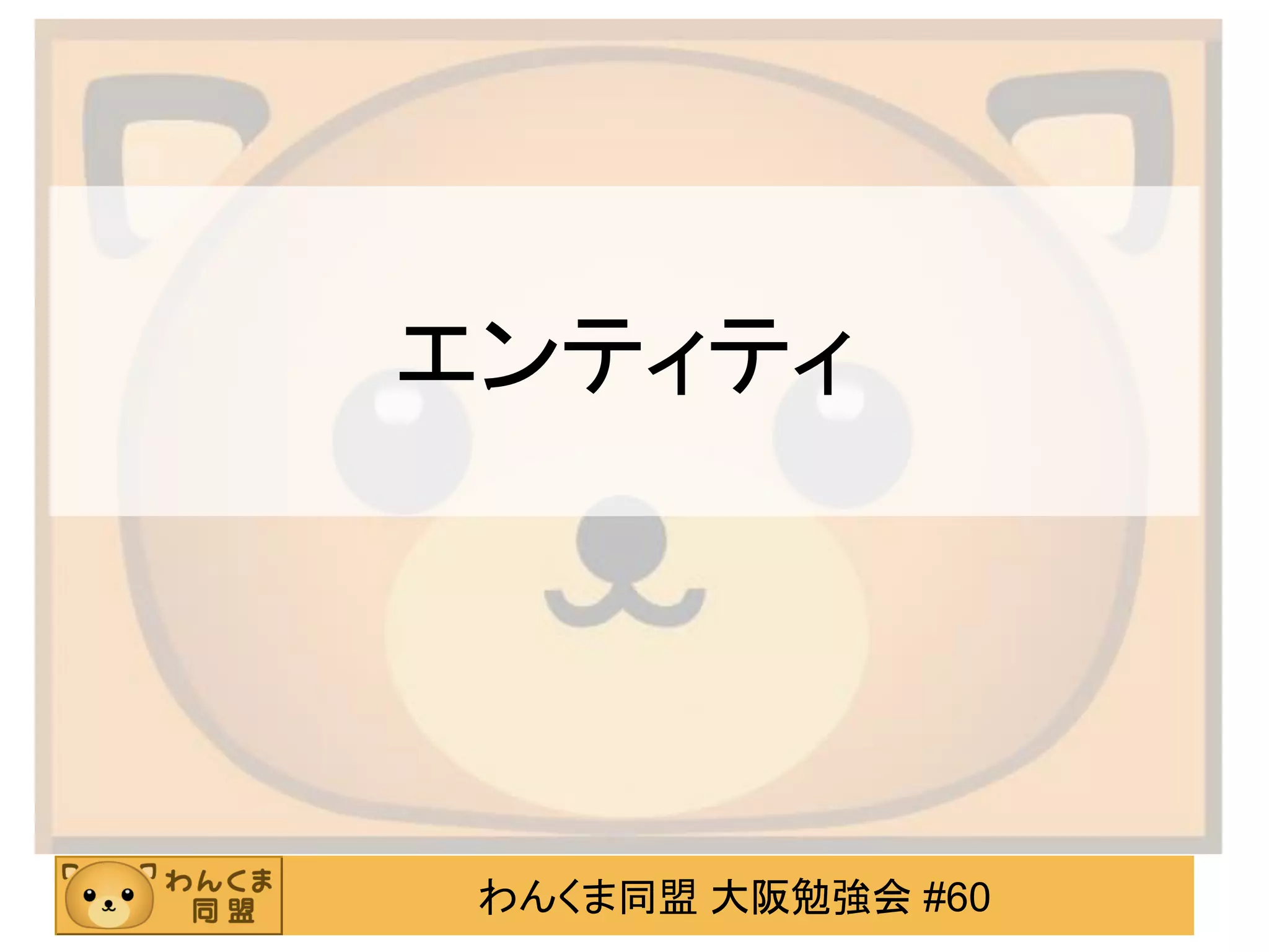 わんくま同盟 大阪勉強会 #60 
エンティティ  