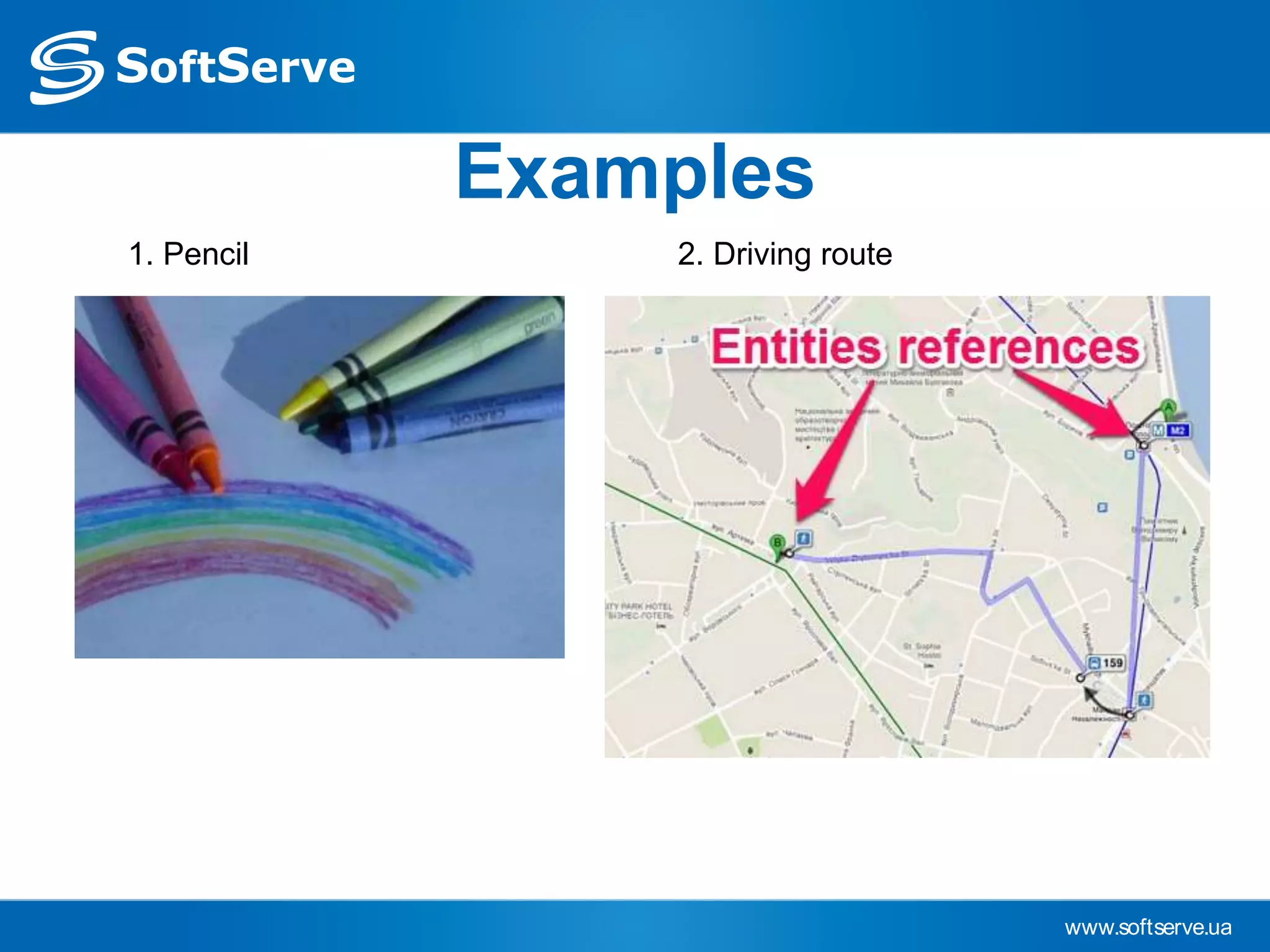 www.softserve.ua
Examples
2. Driving route1. Pencil
 