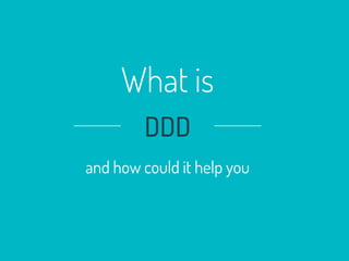 What is
DDD
and how could it help you
 