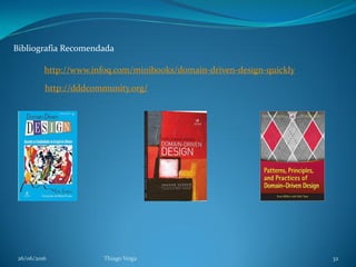 26/06/2016 Thiago Veiga 32
Bibliografia Recomendada
http://www.infoq.com/minibooks/domain-driven-design-quickly
http://dddcommunity.org/
 