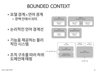 BOUNDED CONTEXT
• 모델경계=언어경계
• 문백안에서의미
• 논리적인언어경계선
• 기능을제공하는물리
적인시스템
• 조직구조를따라하위
도메인에매핑
59DDD 소개@서문래
 