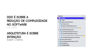 DDD é sobre a
Redução de complexidade
No software
Eric Evans
Arquitetura é sobre
intenção
Robert C. Martin
 