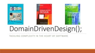 DomainDrivenDesign();
TACKLING COMPLEXITY IN THE HEART OF SOFTWARE
 