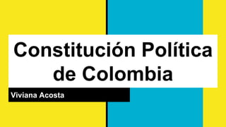 Constitución Política
de Colombia
Viviana Acosta
 