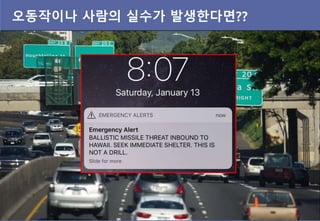 오동작이나 사람의 실수가 발생핚다면??
※ 출처 : 구글 이미지 검색 (다이하드 4.0)
Hawaii emergency siren 으로 동영상 검색해서 추가..
 