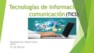 Tecnologías de información y
comunicación
Realizado por :Albert Farías
Serra
CI: 28.166.432
(TICS)
 
