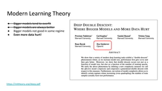 Modern Learning Theory
● Bigger models tend to overfit
● Bigger models are always better
● Bigger models not good in some regime
● Even more data hurt!
https://mltheory.org/deep.pdf
 