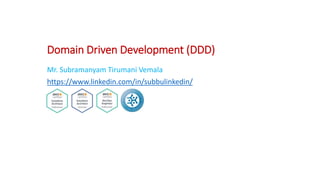 Domain Driven Development (DDD)
Mr. Subramanyam Tirumani Vemala
https://www.linkedin.com/in/subbulinkedin/
 