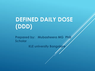 DEFINED DAILY DOSE
(DDD)
Prepared by: Mubasheera MG PhD
Scholar
KLE university Bangalore
 