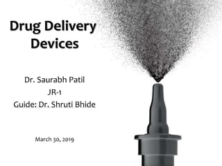 1
Drug Delivery
Devices
Dr. Saurabh Patil
JR-1
Guide: Dr. Shruti Bhide
March 30, 2019
 