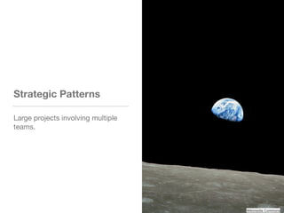 Strategic Patterns
Large projects involving multiple
teams.
Wikimedia Commons
 