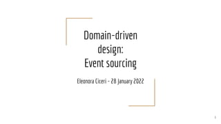 Domain-driven
design:
Event sourcing
Eleonora Ciceri - 28 January 2022
1
 
