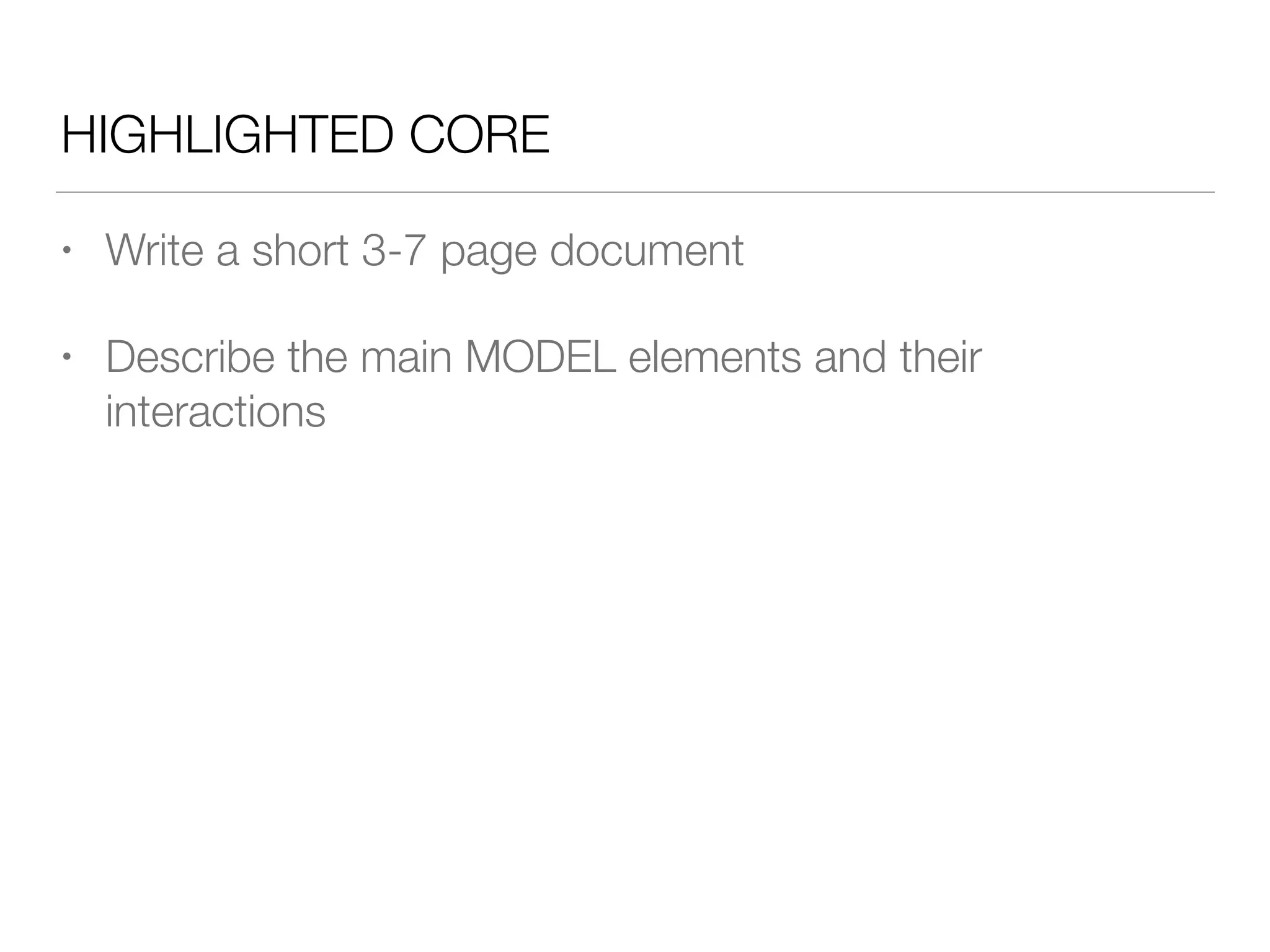 HIGHLIGHTED CORE
• Write a short 3-7 page document
• Describe the main MODEL elements and their
interactions
 