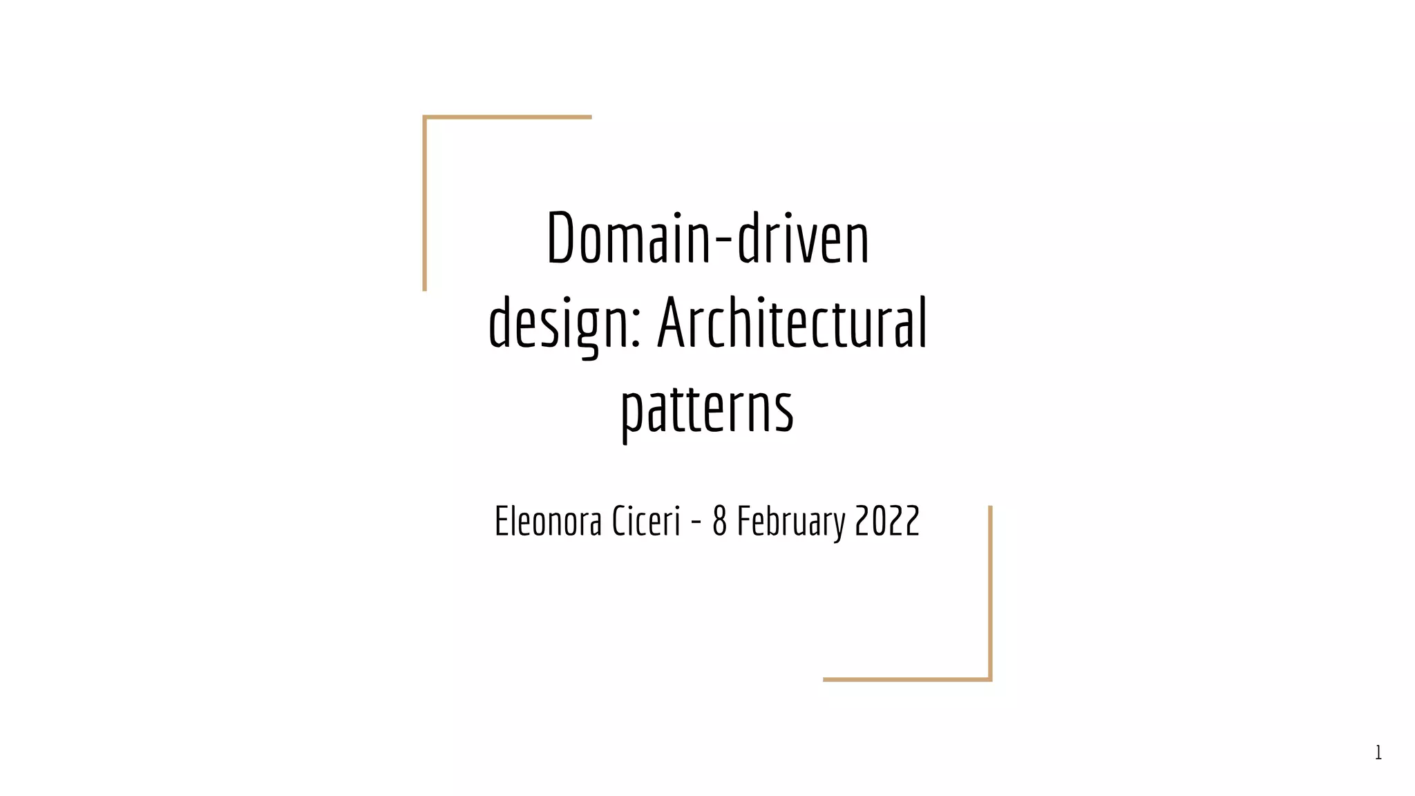 Domain-driven
design: Architectural
patterns
Eleonora Ciceri - 8 February 2022
1
 