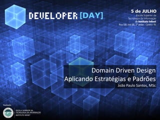 Domain Driven Design
Aplicando Estratégias e Padrões
João Paulo Santos, MSc
1
 