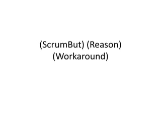 (ScrumBut) (Reason)
   (Workaround)
 