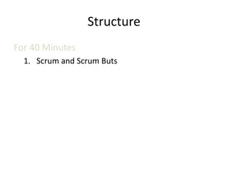 Structure
For 40 Minutes
  1. Scrum and Scrum Buts
 