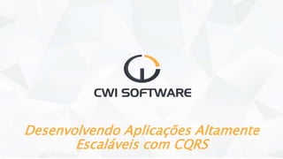 São Paulo - Rio de Janeiro - Porto Alegre - São Leopoldo - Caxias do Sul
Desenvolvendo Aplicações Altamente
Escaláveis com CQRS
 