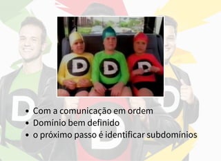 Com a comunicação em ordem
Domínio bem definido
o próximo passo é identificar subdomínios
 