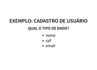 EXEMPLO: CADASTRO DE USUÁRIO
QUAL O TIPO DE DADO?
nome
cpf
email
 