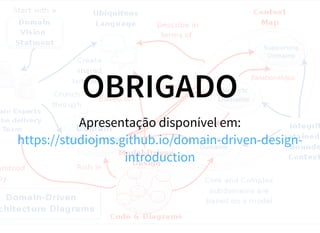 OBRIGADO
Apresentação disponível em:
https://studiojms.github.io/domain-driven-design-
introduction
 