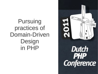 Pursuing
 practices of
Domain-Driven
   Design
   in PHP
 