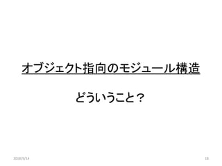 オブジェクト指向のモジュール構造
どういうこと？
2018/9/14 18
 