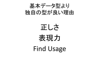 基本データ型より
独自の型が良い理由
正しさ
表現力
Find Usage
 