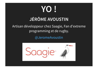 YO !
JÉRÔME AVOUSTIN
Artisan développeur chez Saagie, Fan d'extreme
programming et de rugby.
@JeromeAvoustin
 