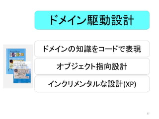 ドメインの知識をコードで表現
オブジェクト指向設計
インクリメンタルな設計(XP)
ドメイン駆動設計
37
 