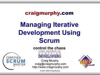 Managing Iterative
Development Using
      Scrum
    control the chaos




       © 2001-2005 Craig Murphy
 