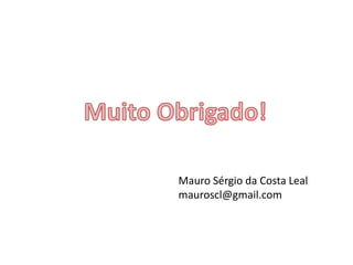 Mauro Sérgio da Costa Leal 
mauroscl@gmail.com 

