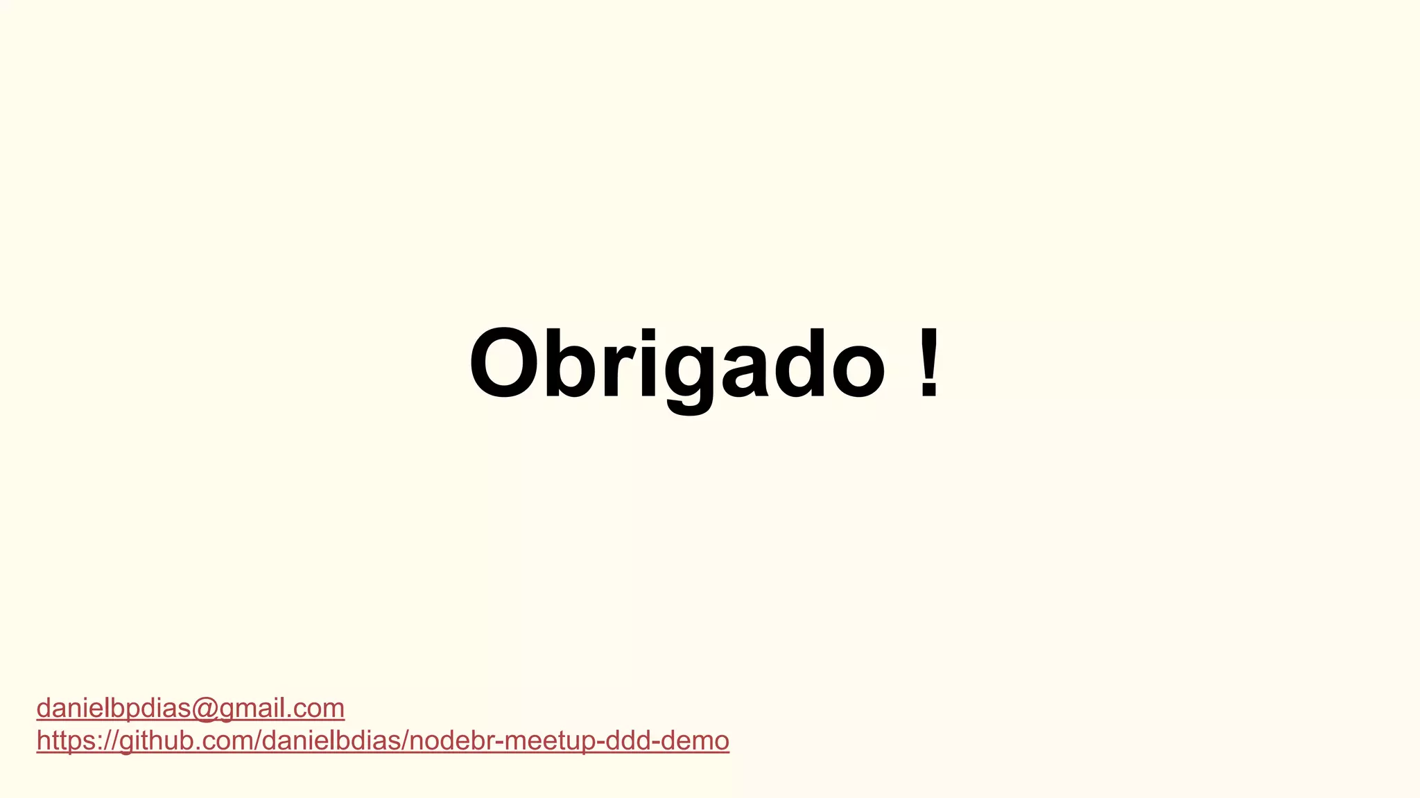 Obrigado !
danielbpdias@gmail.com
https://github.com/danielbdias/nodebr-meetup-ddd-demo
 