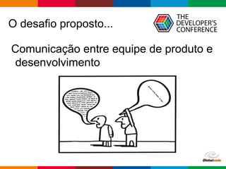 pen4education
O desafio proposto...
Comunicação entre equipe de produto e
desenvolvimento
 
