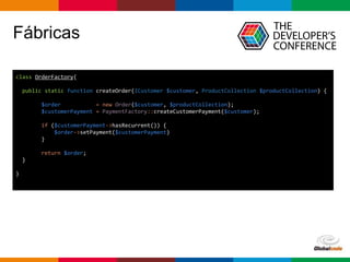 pen4education
Fábricas
class OrderFactory{
public static function createOrder(ICustomer $customer, ProductCollection $productCollection) {
$order = new Order($customer, $productCollection);
$customerPayment = PaymentFactory::createCustomerPayment($customer);
if ($customerPayment->hasRecurrent()) {
$order->setPayment($customerPayment)
}
return $order;
}
}
 