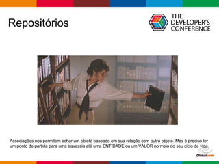 pen4education
Repositórios
Associações nos permitem achar um objeto baseado em sua relação com outro objeto. Mas é preciso ter
um ponto de partida para uma travessia até uma ENTIDADE ou um VALOR no meio do seu ciclo de vida.
 