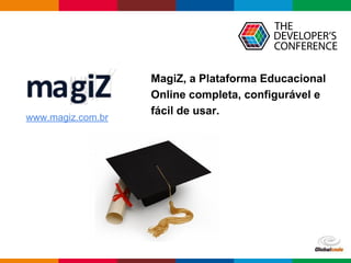 pen4education
MagiZ, a Plataforma Educacional
Online completa, configurável e
fácil de usar.
www.magiz.com.br
 