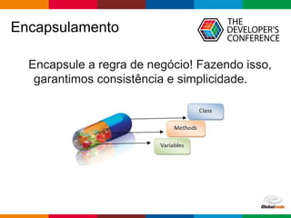 pen4education
Encapsulamento
Encapsule a regra de negócio! Fazendo isso,
garantimos consistência e simplicidade.
 