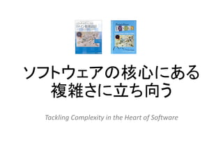 ソフトウェアの核心にある
複雑さに立ち向う
Tackling Complexity in the Heart of Software
 