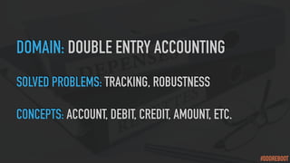 #DDDREBOOT
DOMAIN: DOUBLE ENTRY ACCOUNTING
SOLVED PROBLEMS: TRACKING, ROBUSTNESS
CONCEPTS: ACCOUNT, DEBIT, CREDIT, AMOUNT,...