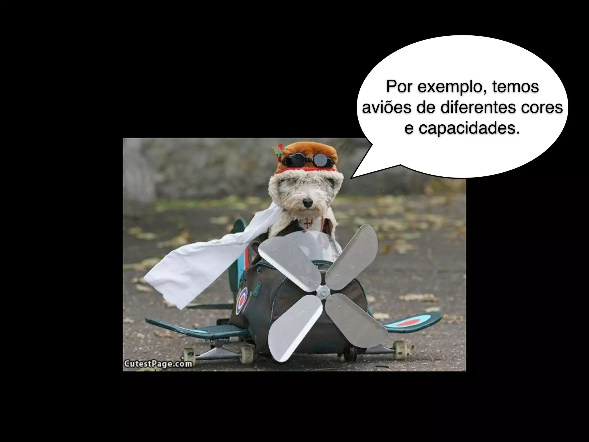 Por exemplo, temos
aviões de diferentes cores
e capacidades.
 