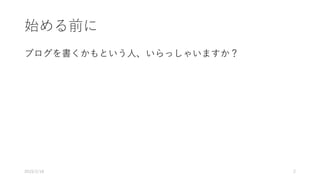 始める前に
ブログを書くかもという人、いらっしゃいますか？
2019/2/18 2
 