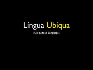Língua Ubíqua	

(Ubiquitous Language)	


 