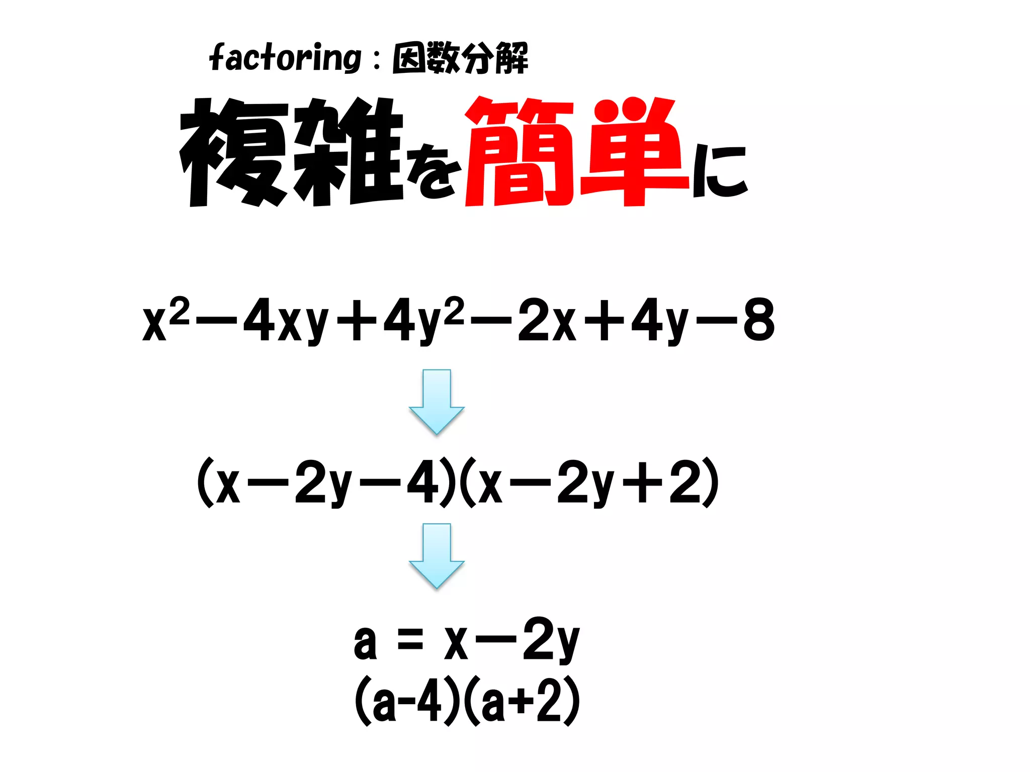 factoring : 因数分解


 複雑を簡単に
x２－４xy＋４y２－２x＋４y－８


 (x－２y－４)(x－２y＋２)


        a = x－２y
        (a-4)(a+2)
 