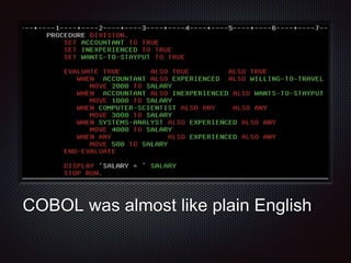 COBOL was almost like plain English
 