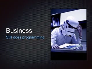 Business
Still does programming
 