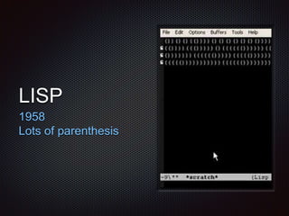 LISP
1958
Lots of parenthesis
 