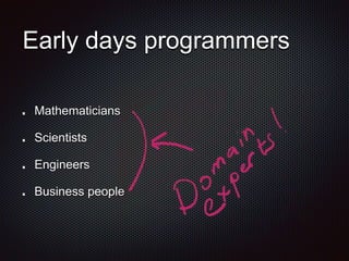 Early days programmers
Mathematicians
Scientists
Engineers
Business people
 